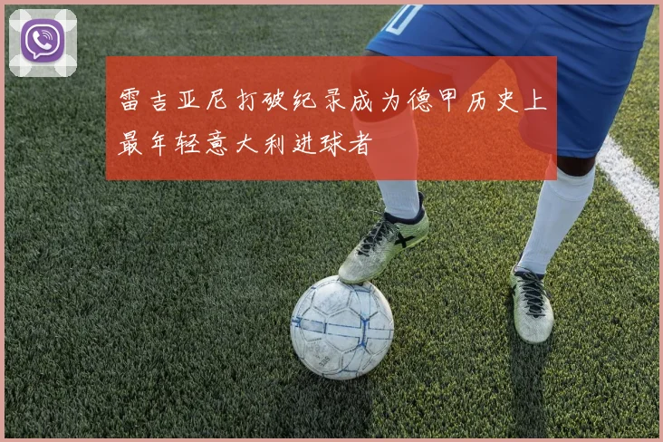 雷吉亚尼打破纪录成为德甲历史上最年轻意大利进球者