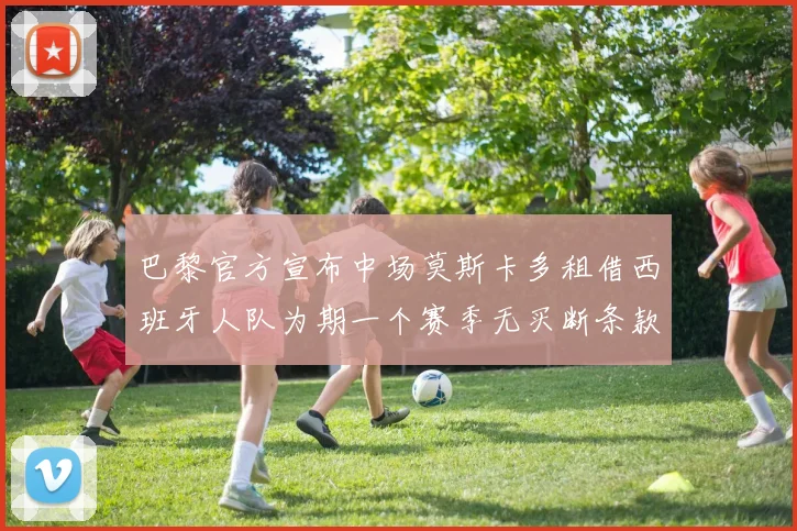 巴黎官方宣布中场莫斯卡多租借西班牙人队为期一个赛季无买断条款