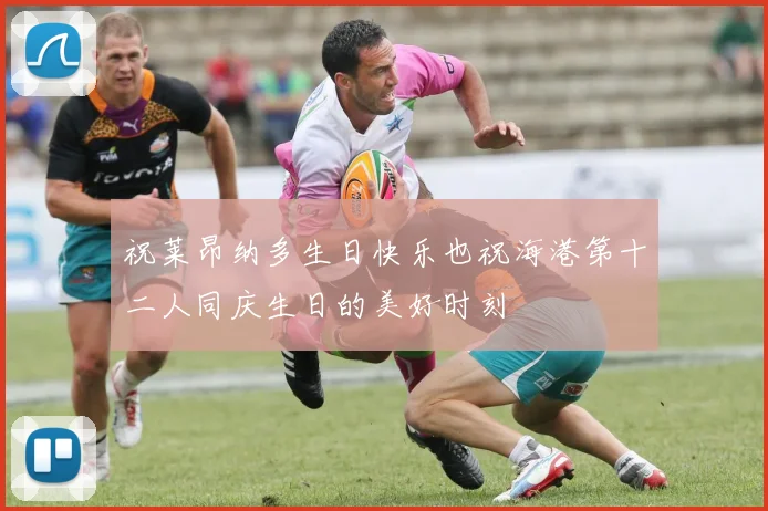 祝莱昂纳多生日快乐也祝海港第十二人同庆生日的美好时刻